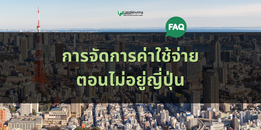 [FAQ] การจัดการค่าใช้จ่ายตอนไม่อยู่ญี่ปุ่น