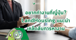 อยากทำงานที่ญี่ปุ่น? LandHousing แนะนำเคล็ดลับการหางาน