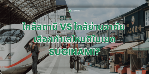 ใกล้สถานี VS ใกล้ย่านที่อยู่อาศัย: เลือกทำเลไหนดีในเขต Suginami?